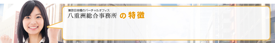 東京日本橋のバーチャルオフィス 八重洲総合事務所の特徴